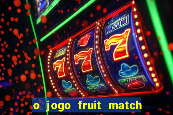 o jogo fruit match paga mesmo